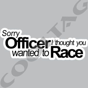Sorry Officer I Thought You Wanted To Race Stickers Decals