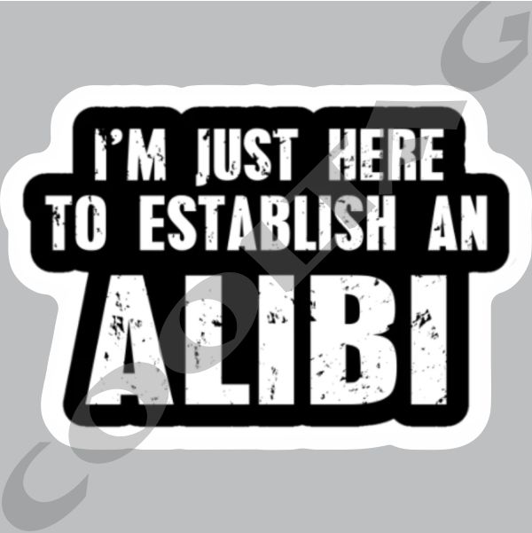 I'm Just Here To Establish An Alibi Stickers Decals