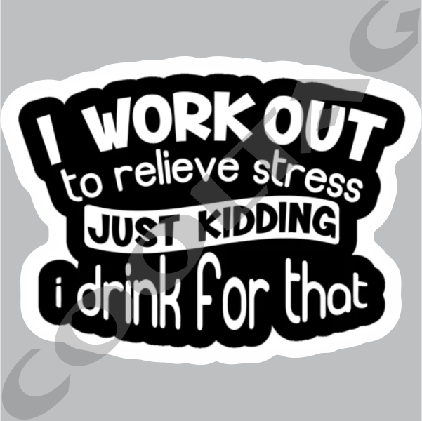 I work out to relieve stress just kidding I drink for that Stickers Decals