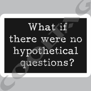 What if there were no hypothetical questions Stickers Decals