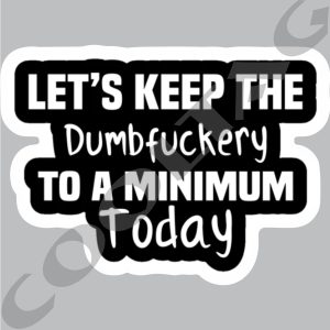 Let's keep the dumbfuckery to a minimum today Stickers Decals